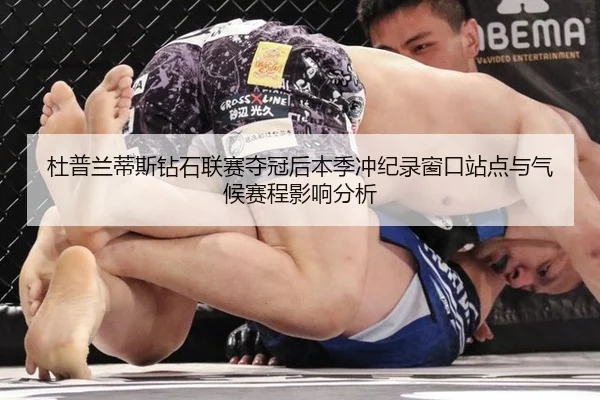 杜普兰蒂斯钻石联赛夺冠后本季冲纪录窗口站点与气候赛程影响分析