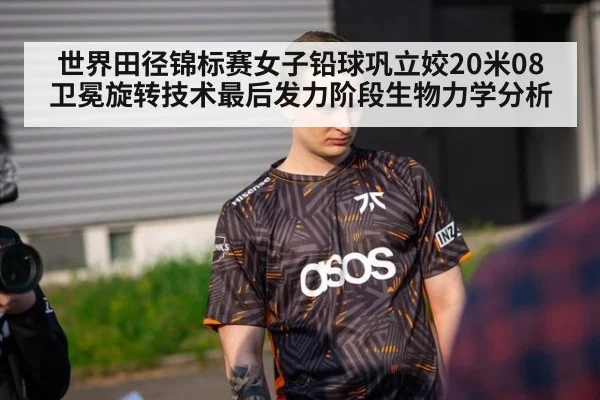 世界田径锦标赛女子铅球巩立姣20米08卫冕旋转技术最后发力阶段生物力学分析